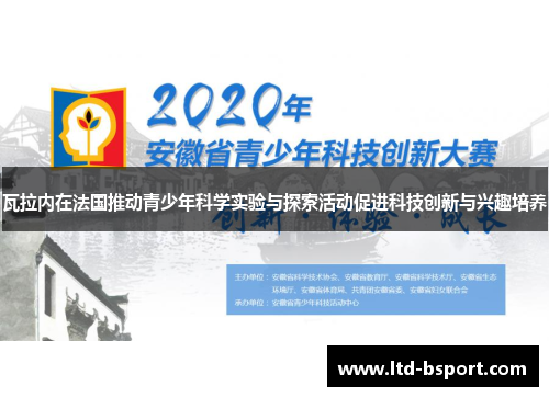 瓦拉内在法国推动青少年科学实验与探索活动促进科技创新与兴趣培养