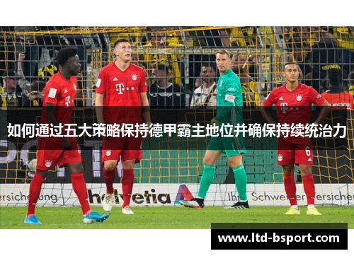 如何通过五大策略保持德甲霸主地位并确保持续统治力