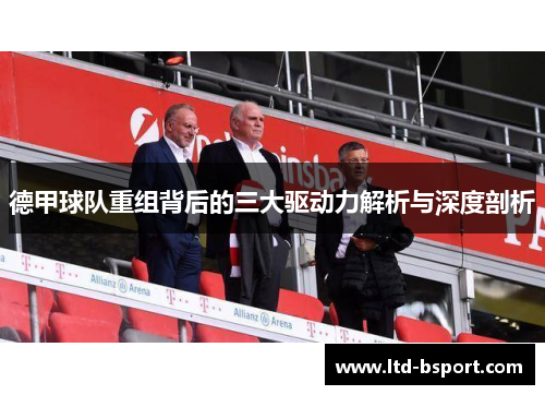 德甲球队重组背后的三大驱动力解析与深度剖析