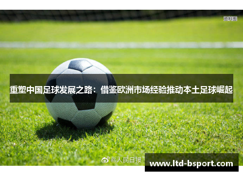 重塑中国足球发展之路：借鉴欧洲市场经验推动本土足球崛起