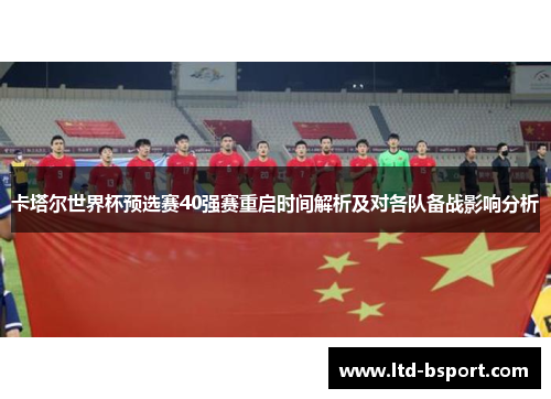 卡塔尔世界杯预选赛40强赛重启时间解析及对各队备战影响分析