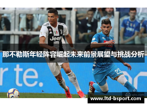 那不勒斯年轻阵容崛起未来前景展望与挑战分析
