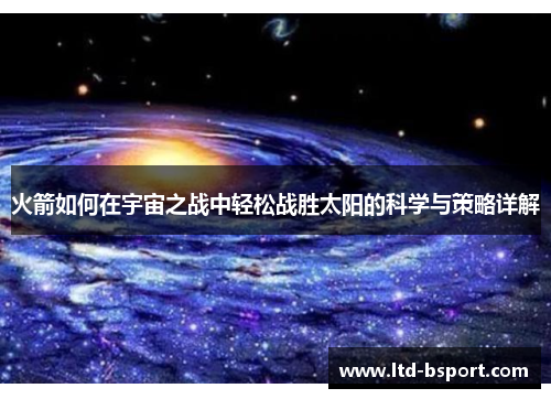 火箭如何在宇宙之战中轻松战胜太阳的科学与策略详解