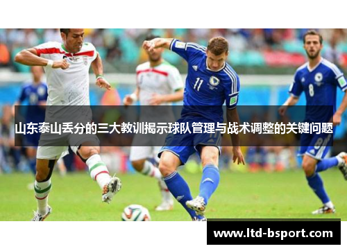 山东泰山丢分的三大教训揭示球队管理与战术调整的关键问题