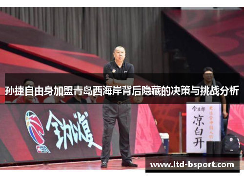 孙捷自由身加盟青岛西海岸背后隐藏的决策与挑战分析