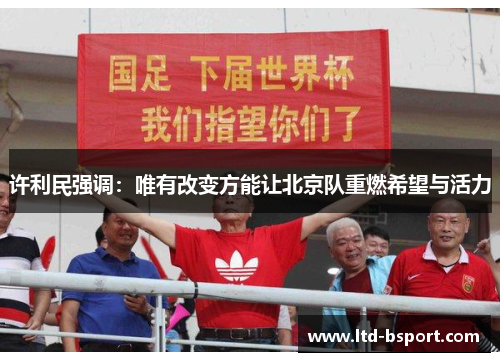 许利民强调：唯有改变方能让北京队重燃希望与活力