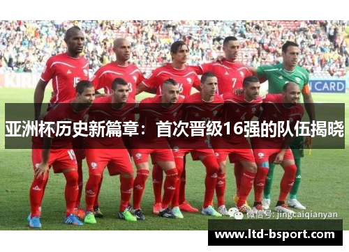 亚洲杯历史新篇章：首次晋级16强的队伍揭晓