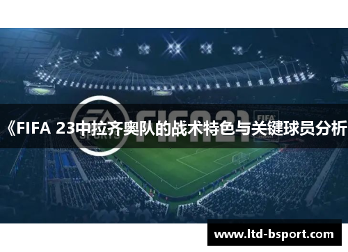 《FIFA 23中拉齐奥队的战术特色与关键球员分析》