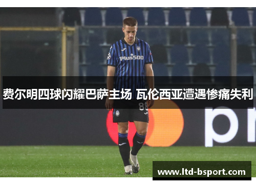 费尔明四球闪耀巴萨主场 瓦伦西亚遭遇惨痛失利