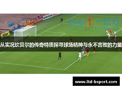 从实况坎贝尔的传奇特质探寻球场精神与永不言败的力量